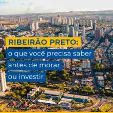 Ribeirão Preto: o que você precisa saber antes de morar ou investir 